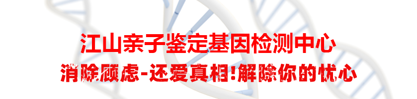 江山亲子鉴定基因检测中心